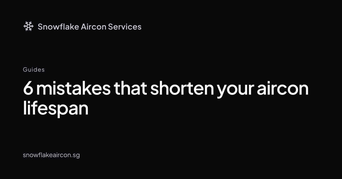 6 mistakes that shorten your aircon lifespan